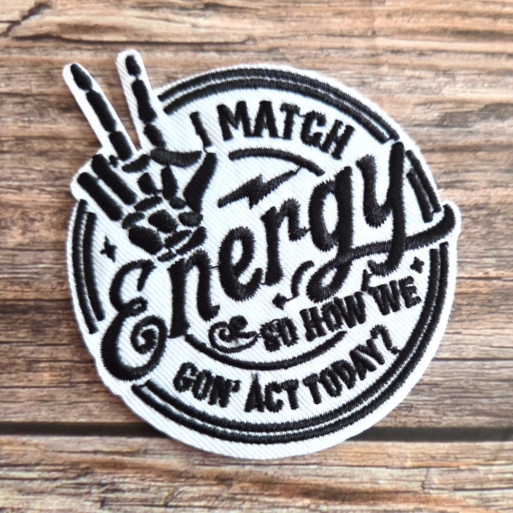 I Match Energy How You Going To Act Today Positive Vibes Embroidered Patch